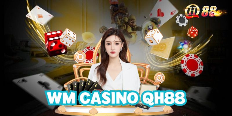 WM Casino QH88 - Thế Giới Cá Cược, Ăn Thưởng Đỉnh Cao